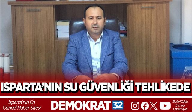 ISPARTA’NIN SU GÜVENLİĞİ TEHLİKEDE