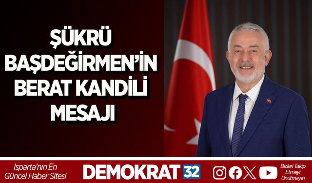 ŞÜKRÜ BAŞDEĞİRMEN’İN BERAT KANDİLİ MESAJI