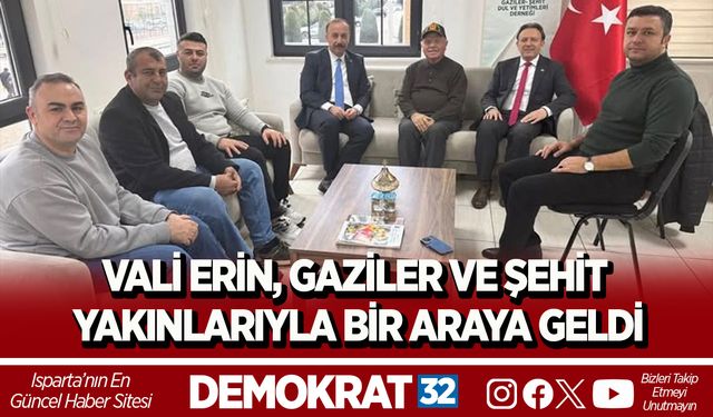 VALİ ERİN, GAZİLER VE ŞEHİT YAKINLARIYLA BİR ARAYA GELDİ