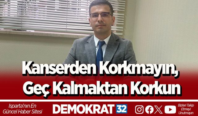 Kanserden Korkmayın, Geç Kalmaktan Korkun