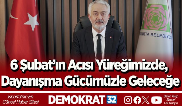 6 Şubat’ın Acısı Yüreğimizde, Dayanışma Gücümüzle Geleceğe