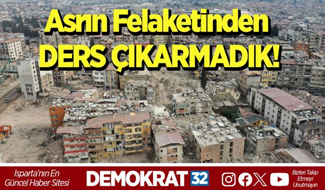 Asrın Felaketinden DERS ÇIKARMADIK!