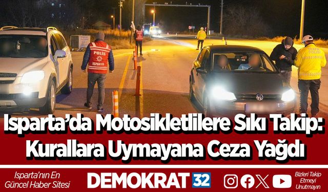 Isparta’da Motosikletlilere Sıkı Takip: Kurallara Uymayana Ceza Yağdı