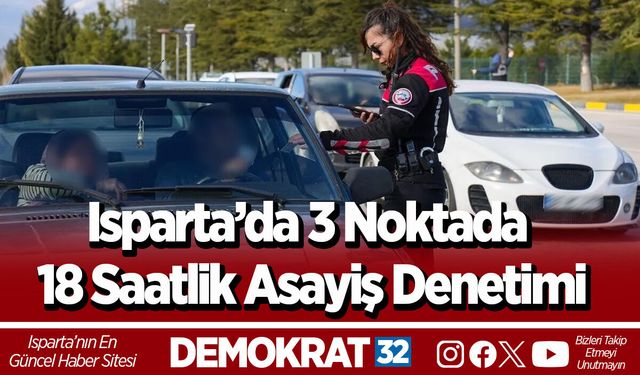 Isparta’da 3 Noktada 18 Saatlik Asayiş Denetimi