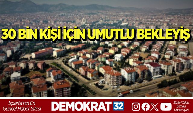 30 BİN KİŞİ İÇİN UMUTLU BEKLEYİŞ