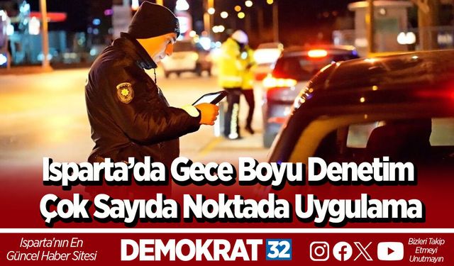 Isparta’da Gece Boyu Denetim Çok Sayıda Noktada Uygulama