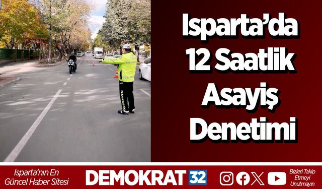 Isparta’da 12 Saatlik Asayiş Denetimi