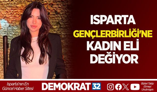 ISPARTA GENÇLERBİRLİĞİ'NE KADIN ELİ DEĞİYOR