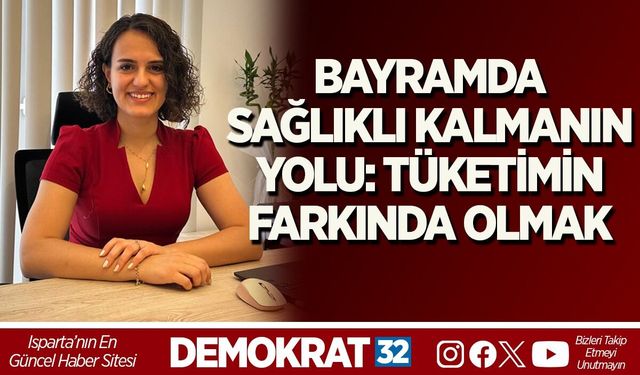 BAYRAMDA SAĞLIKLI KALMANIN YOLU: TÜKETİMİN FARKINDA OLMAK