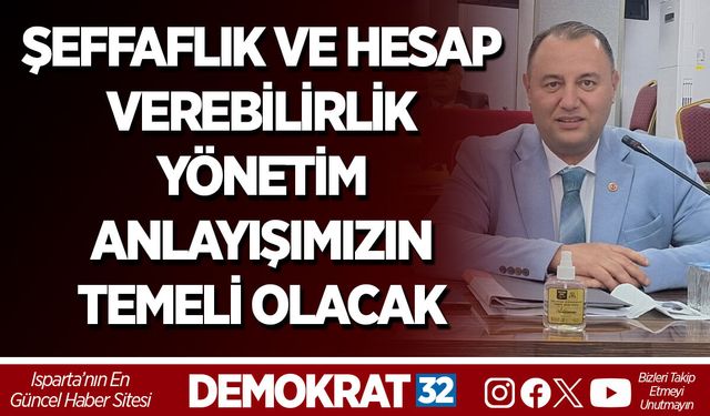 ŞEFFAFLIK VE HESAP VEREBİLİRLİK YÖNETİM ANLAYIŞIMIZIN TEMELİ OLACAK