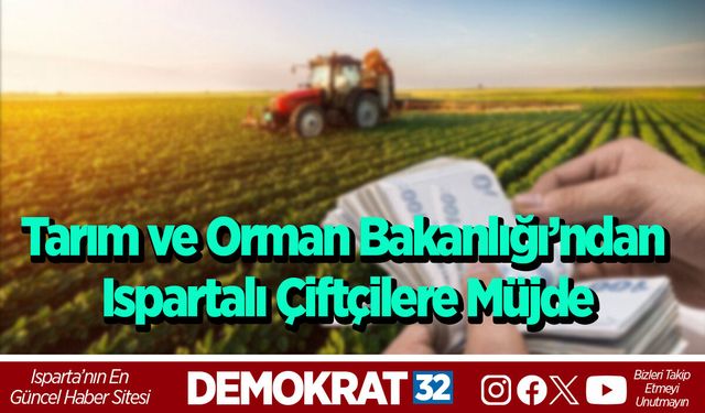 Tarım ve Orman Bakanlığı’ndan Ispartalı Çiftçilere Müjde
