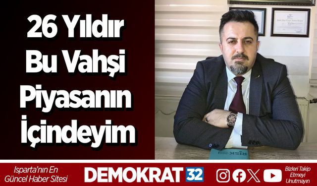 26 yıldır bu vahşi piyasanın içindeyim