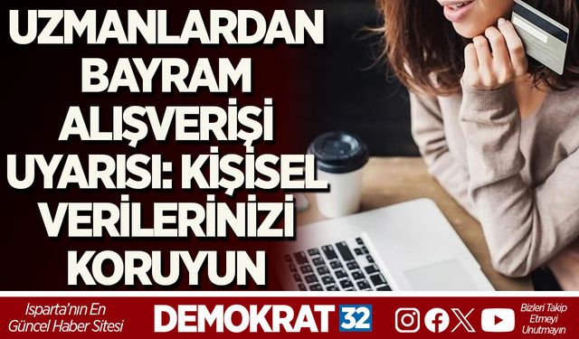 UZMANLARDAN BAYRAM ALIŞVERİŞİ UYARISI: KİŞİSEL VERİLERİNİZİ KORUYUN
