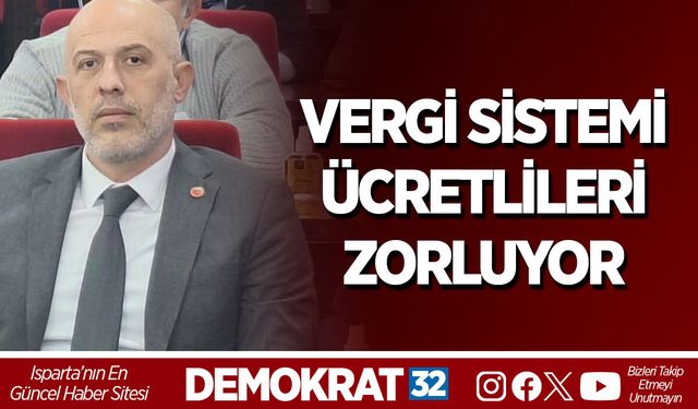 VERGİ SİSTEMİ ÜCRETLİLERİ ZORLUYOR