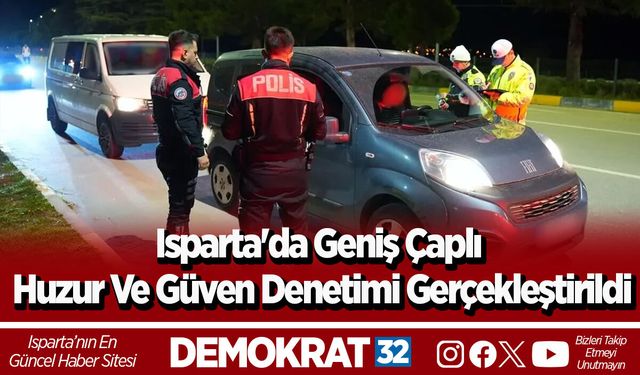 Isparta'da Geniş Çaplı Huzur Ve Güven Denetimi Gerçekleştirildi