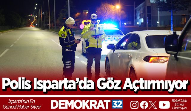 Polis Isparta’da Göz Açtırmıyor