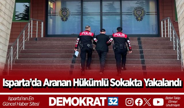 Isparta’da Aranan Hükümlü Sokakta Yakalandı