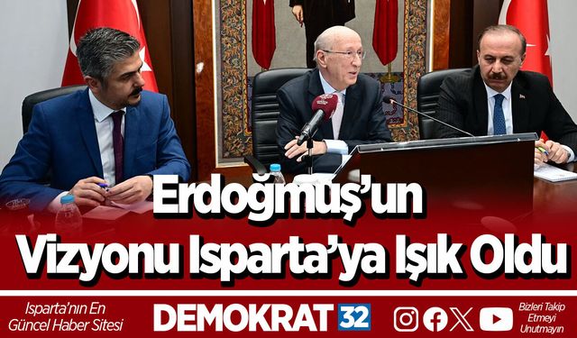 Erdoğmuş’un Vizyonu Isparta’ya Işık Oldu