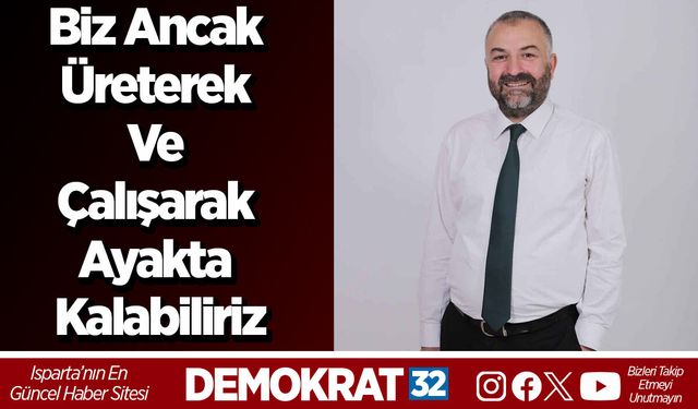 Biz ancak üreterek ve çalışarak ayakta kalabiliriz
