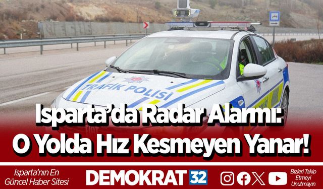 Isparta’da Radar Alarmı: O Yolda Hız Kesmeyen Yanar!