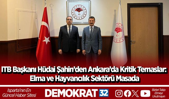 ITB Başkanı Hüdai Şahin’den Ankara’da Kritik Temaslar: Elma ve Hayvancılık Sektörü Masada