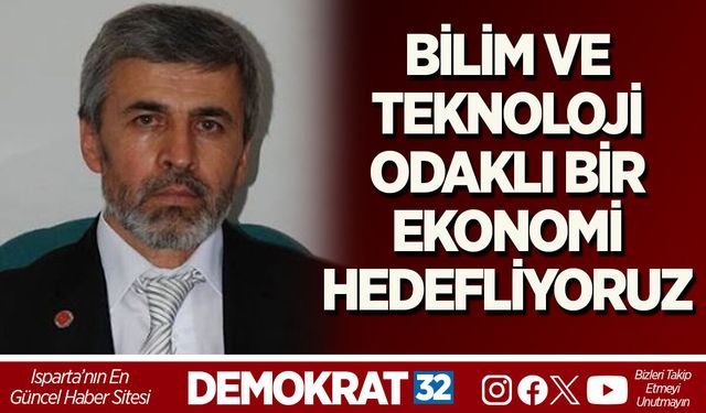 BİLİM VE TEKNOLOJİ ODAKLI BİR EKONOMİ HEDEFLİYORUZ