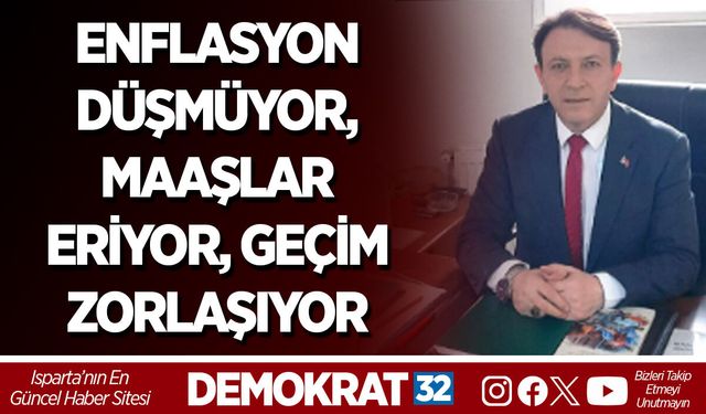 ENFLASYON DÜŞMÜYOR, MAAŞLAR ERİYOR, GEÇİM ZORLAŞIYOR