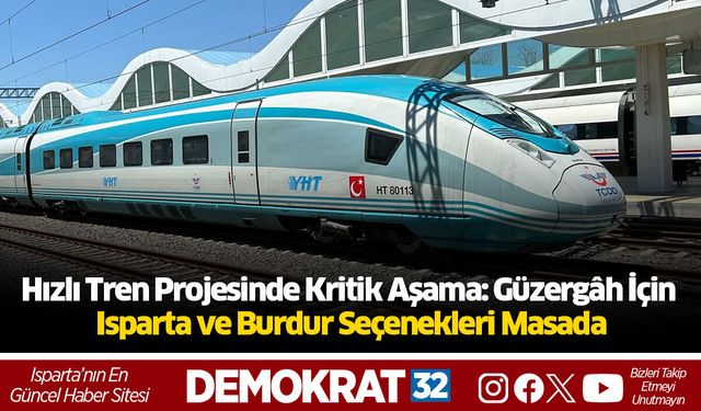 Hızlı Tren Projesinde Kritik Aşama: Güzergâh İçin Isparta ve Burdur Seçenekleri Masada