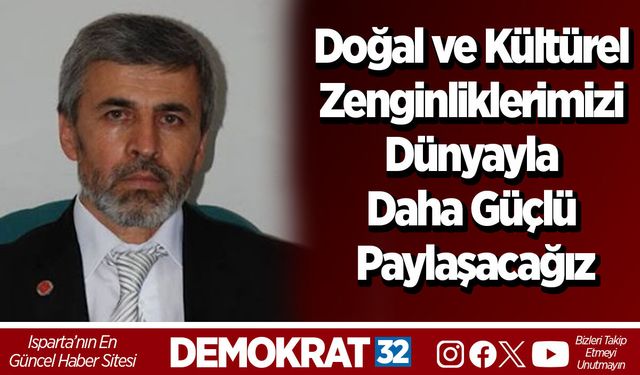 Doğal ve Kültürel Zenginliklerimizi  Dünyayla Daha Güçlü Paylaşacağız