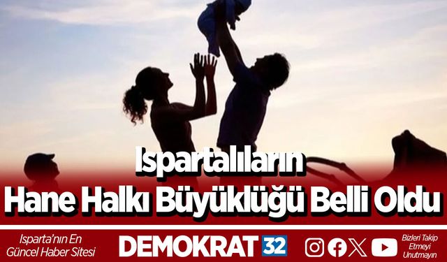Ispartalıların hane halkı büyüklüğü belli oldu