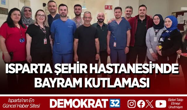 ISPARTA ŞEHİR HASTANESİ’NDE BAYRAM KUTLAMASI
