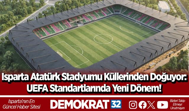 Isparta Atatürk Stadyumu Küllerinden Doğuyor: UEFA Standartlarında Yeni Dönem!