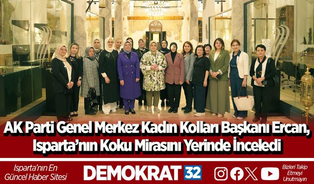 AK Parti Genel Merkez Kadın Kolları Başkanı Ercan, Isparta’nın koku mirasını yerinde inceledi