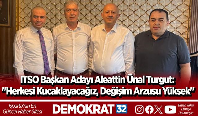 ITSO Başkan Adayı Aleattin Ünal Turgut: "Herkesi Kucaklayacağız, Değişim Arzusu Yüksek"