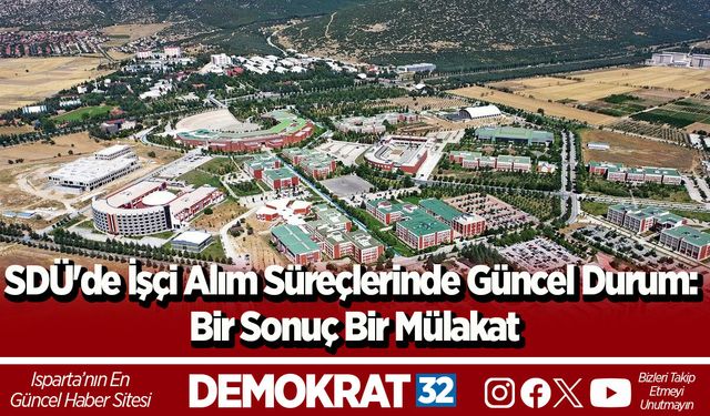 SDÜ'de İşçi Alım Süreçlerinde Güncel Durum: Bir Sonuç Bir Mülakat