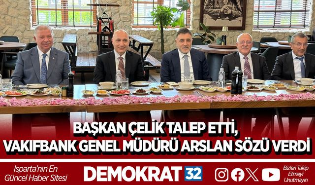 BAŞKAN ÇELİK TALEP ETTİ, VAKIFBANK GENEL MÜDÜRÜ ARSLAN SÖZÜ VERDİ