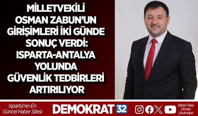 MİLLETVEKİLİ OSMAN ZABUN’UN GİRİŞİMLERİ İKİ GÜNDE SONUÇ VERDİ: ISPARTA-ANTALYA YOLUNDA GÜVENLİK TEDBİRLERİ ARTIRILIYOR