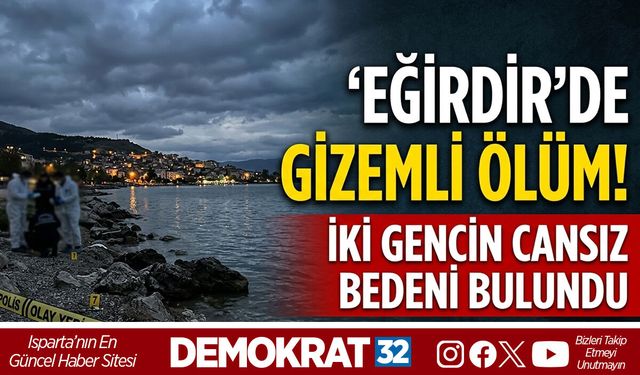 Eğirdir’de Gizemli Ölüm:İki Gencin Cansız Bedeni Bulundu