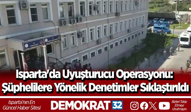 Isparta'da Uyuşturucu Operasyonu: Şüphelilere Yönelik Denetimler Sıklaştırıldı