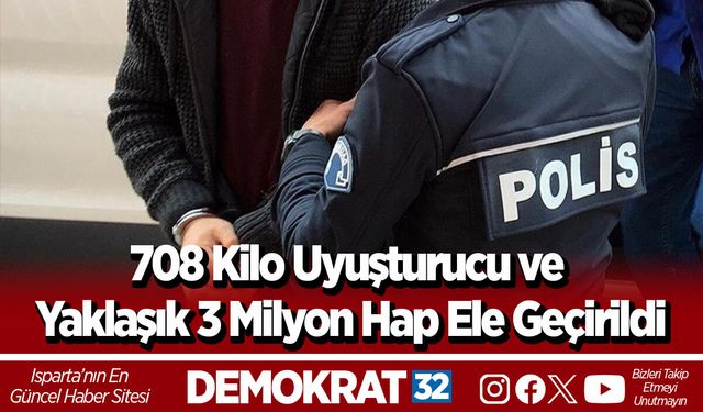 708 Kilo Uyuşturucu ve Yaklaşık 3 Milyon Hap Ele Geçirildi