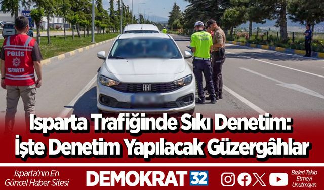 Isparta Trafiğinde Sıkı Denetim: İşte Denetim Yapılacak Güzergâhlar