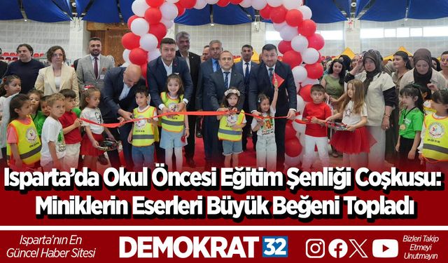 Isparta’da Okul Öncesi Eğitim Şenliği Coşkusu: Miniklerin Eserleri Büyük Beğeni Topladı