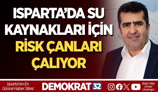 ISPARTA’DA SU KAYNAKLARI İÇİN RİSK ÇANLARI ÇALIYOR