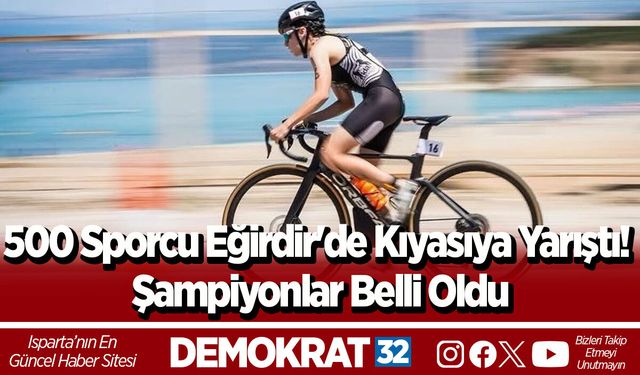 500 Sporcu Eğirdir'de Kıyasıya Yarıştı! Şampiyonlar Belli Oldu