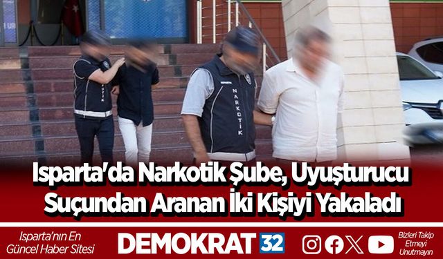 Isparta'da Narkotik Şube, Uyuşturucu Suçundan Aranan İki Kişiyi Yakaladı