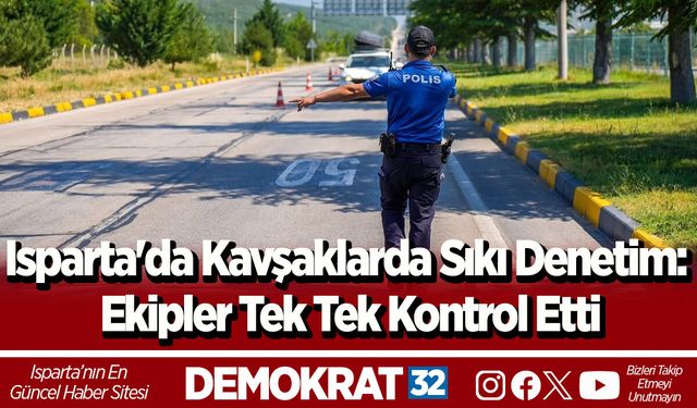 Isparta'da Kavşaklarda Sıkı Denetim: Ekipler Tek Tek Kontrol Etti