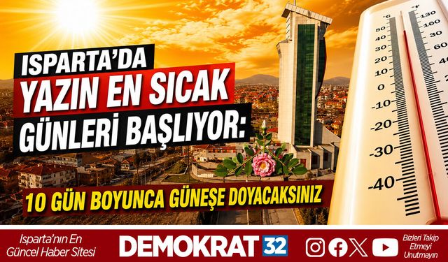 Isparta'da Yazın En Sıcak Günleri Başlıyor: 10 Gün Boyunca Güneşe Doyacaksınız