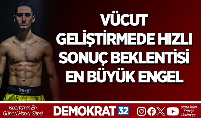 VÜCUT GELİŞTİRMEDE HIZLI SONUÇ BEKLENTİSİ EN BÜYÜK ENGEL