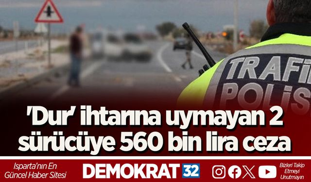 'Dur' ihtarına uymayan 2 sürücüye 560 bin lira ceza