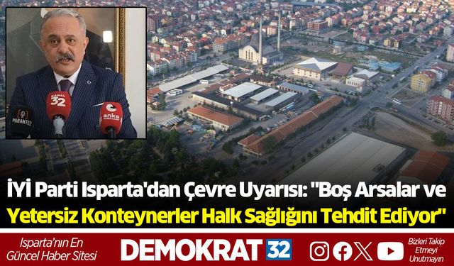 İYİ Parti Isparta'dan Çevre Uyarısı: "Boş Arsalar ve Yetersiz Konteynerler Halk Sağlığını Tehdit Ediyor"